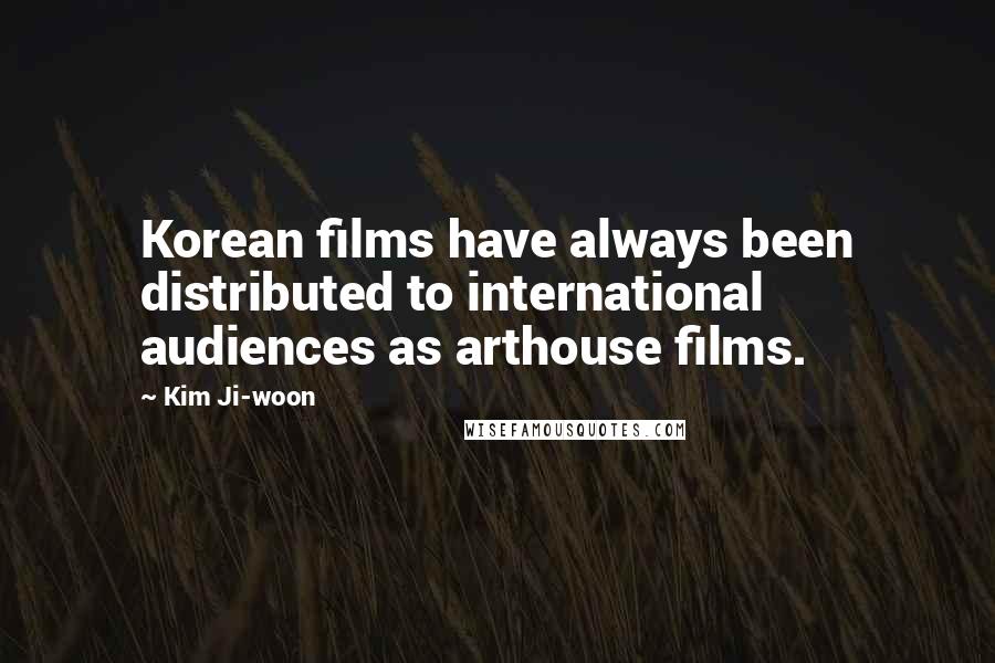 Kim Ji-woon Quotes: Korean films have always been distributed to international audiences as arthouse films.