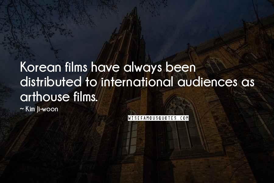 Kim Ji-woon Quotes: Korean films have always been distributed to international audiences as arthouse films.