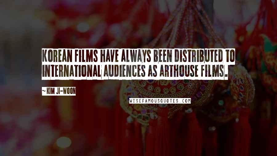 Kim Ji-woon Quotes: Korean films have always been distributed to international audiences as arthouse films.