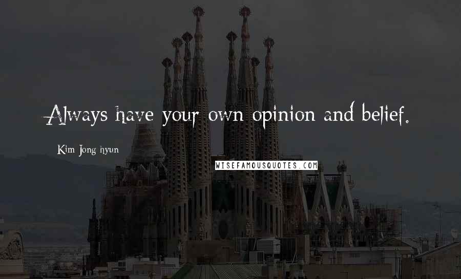 Kim Jong-hyun Quotes: Always have your own opinion and belief.