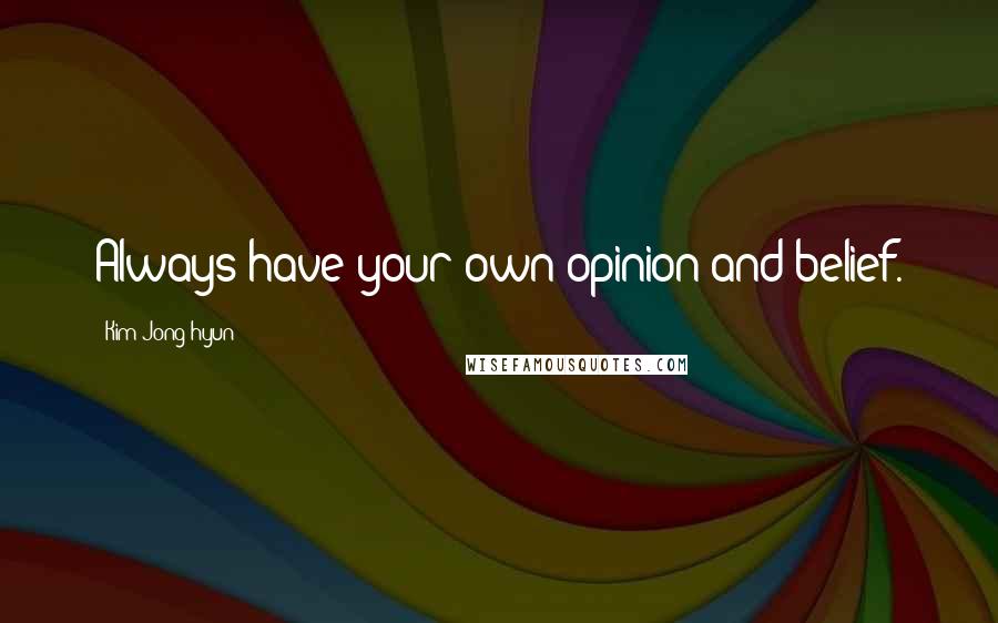 Kim Jong-hyun Quotes: Always have your own opinion and belief.