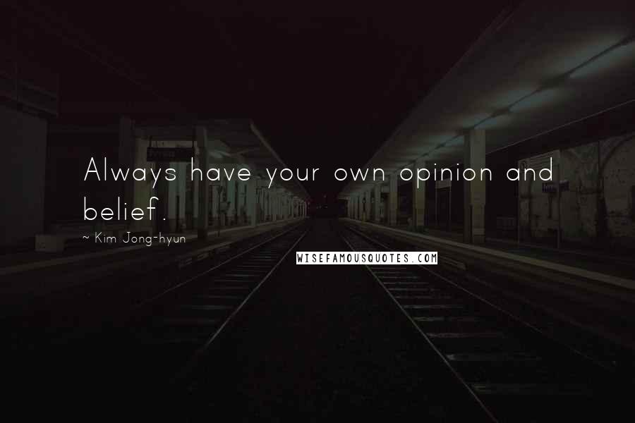 Kim Jong-hyun Quotes: Always have your own opinion and belief.