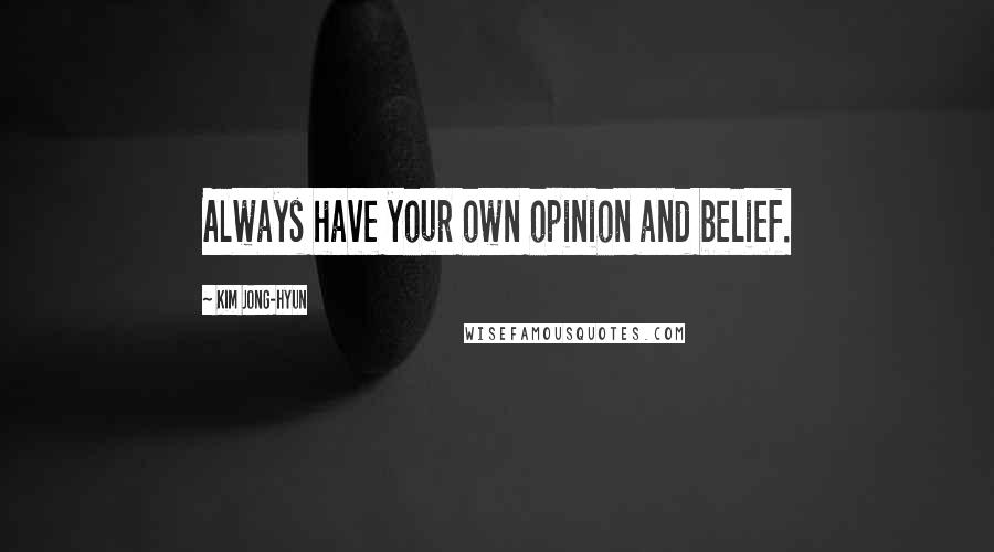 Kim Jong-hyun Quotes: Always have your own opinion and belief.