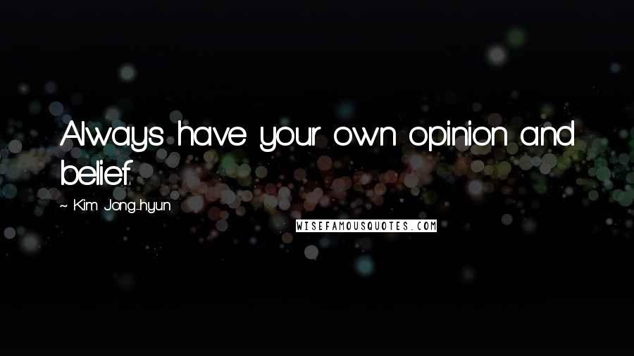 Kim Jong-hyun Quotes: Always have your own opinion and belief.