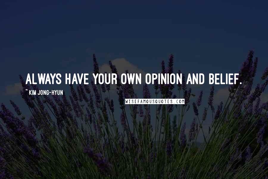 Kim Jong-hyun Quotes: Always have your own opinion and belief.