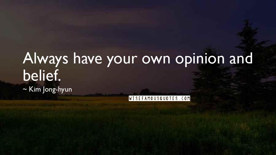 Kim Jong-hyun Quotes: Always have your own opinion and belief.