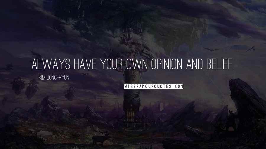 Kim Jong-hyun Quotes: Always have your own opinion and belief.