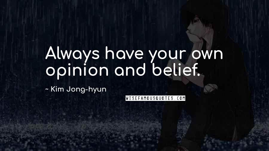 Kim Jong-hyun Quotes: Always have your own opinion and belief.