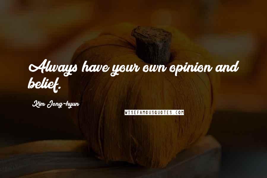 Kim Jong-hyun Quotes: Always have your own opinion and belief.