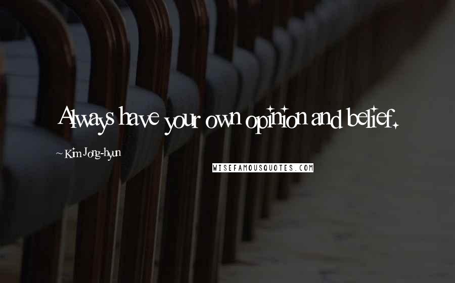 Kim Jong-hyun Quotes: Always have your own opinion and belief.
