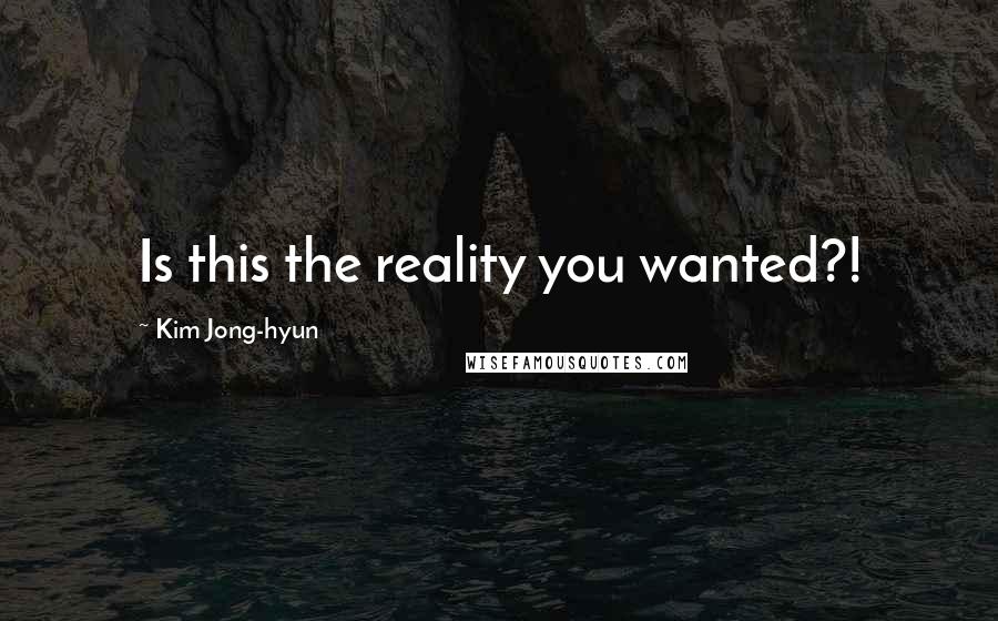 Kim Jong-hyun Quotes: Is this the reality you wanted?!