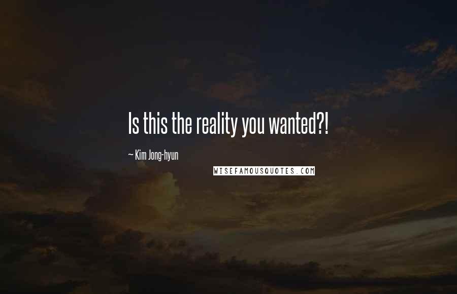 Kim Jong-hyun Quotes: Is this the reality you wanted?!
