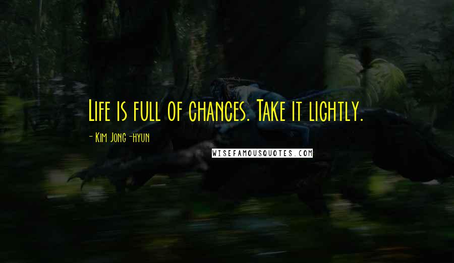 Kim Jong-hyun Quotes: Life is full of chances. Take it lightly.