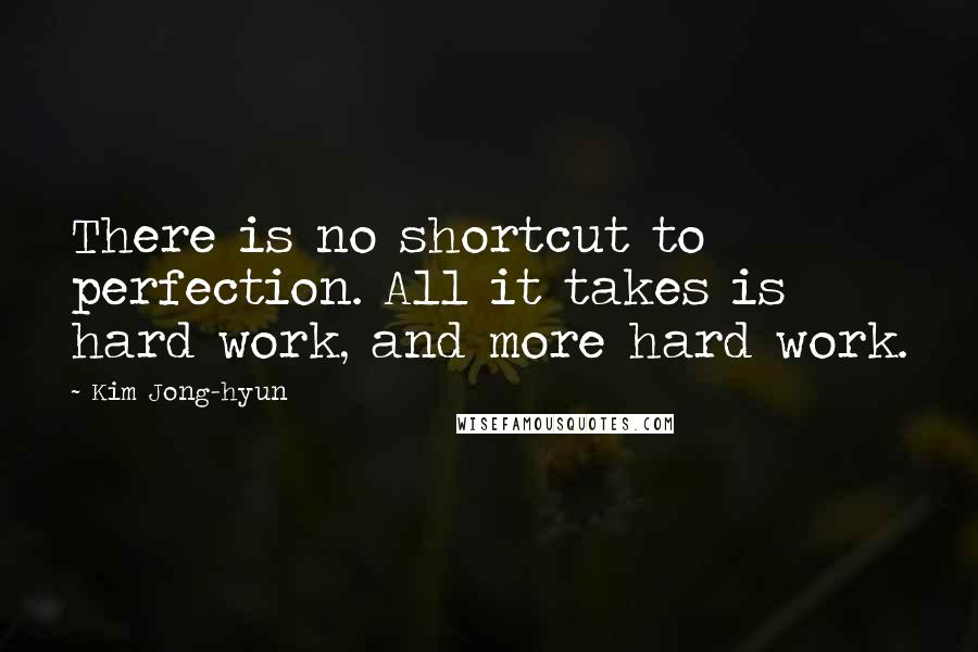 Kim Jong-hyun Quotes: There is no shortcut to perfection. All it takes is hard work, and more hard work.