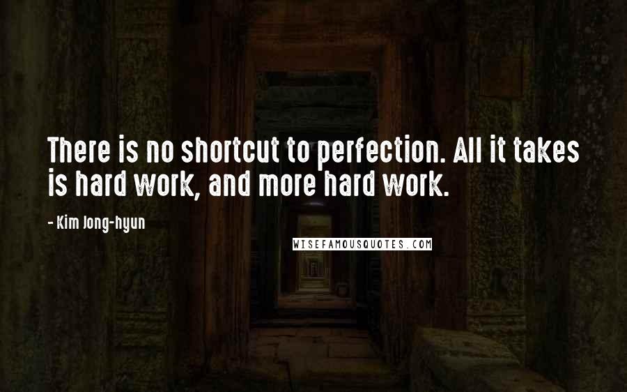 Kim Jong-hyun Quotes: There is no shortcut to perfection. All it takes is hard work, and more hard work.