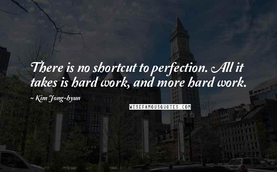 Kim Jong-hyun Quotes: There is no shortcut to perfection. All it takes is hard work, and more hard work.