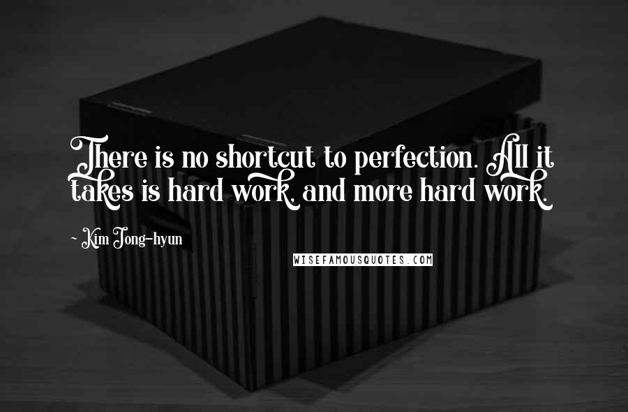 Kim Jong-hyun Quotes: There is no shortcut to perfection. All it takes is hard work, and more hard work.