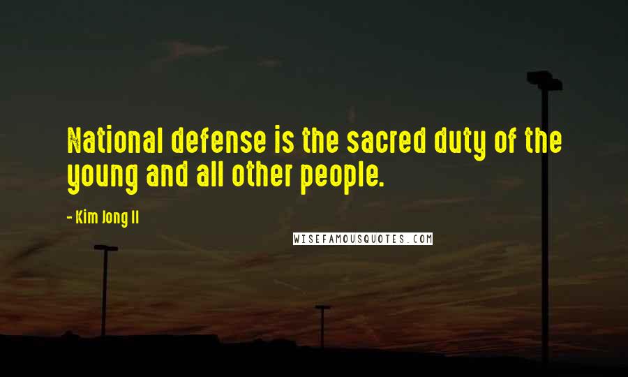 Kim Jong Il Quotes: National defense is the sacred duty of the young and all other people.