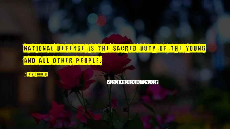 Kim Jong Il Quotes: National defense is the sacred duty of the young and all other people.
