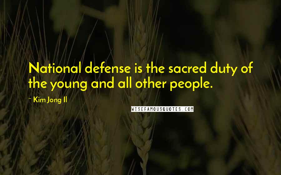 Kim Jong Il Quotes: National defense is the sacred duty of the young and all other people.
