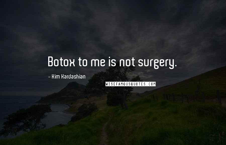 Kim Kardashian Quotes: Botox to me is not surgery.