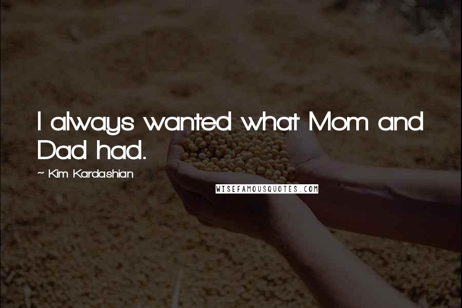 Kim Kardashian Quotes: I always wanted what Mom and Dad had.