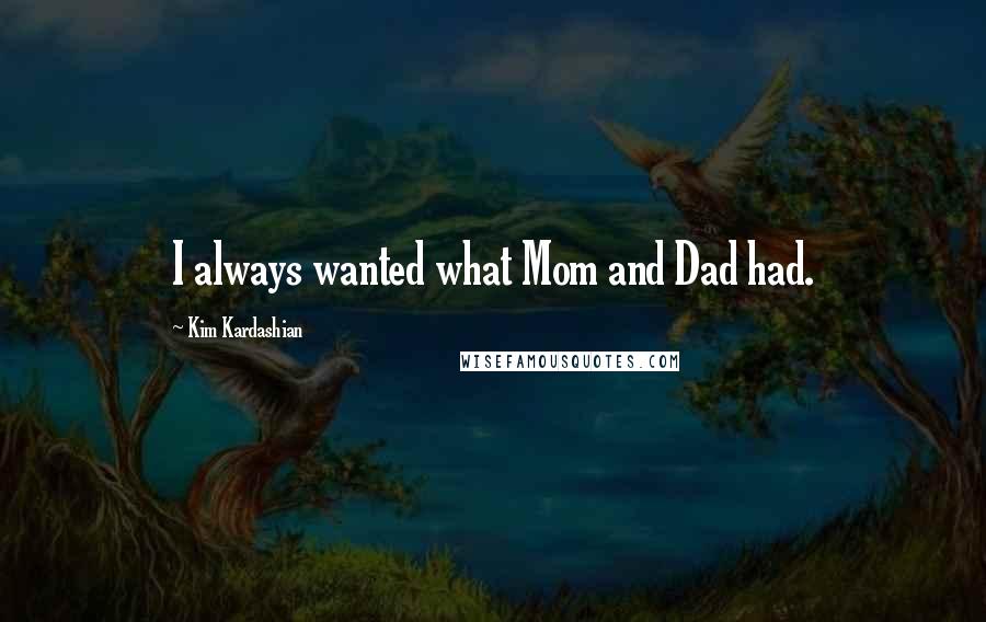 Kim Kardashian Quotes: I always wanted what Mom and Dad had.