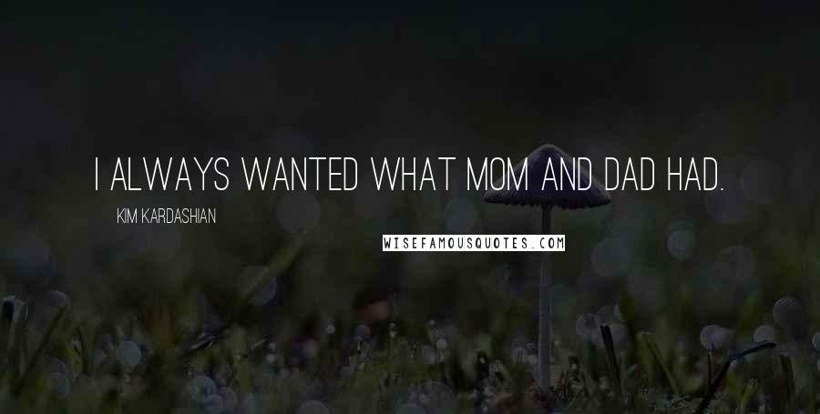 Kim Kardashian Quotes: I always wanted what Mom and Dad had.