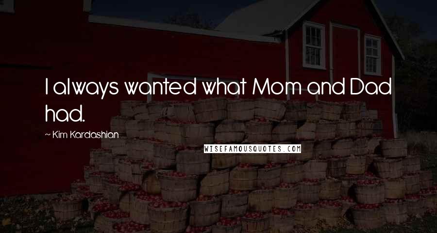 Kim Kardashian Quotes: I always wanted what Mom and Dad had.