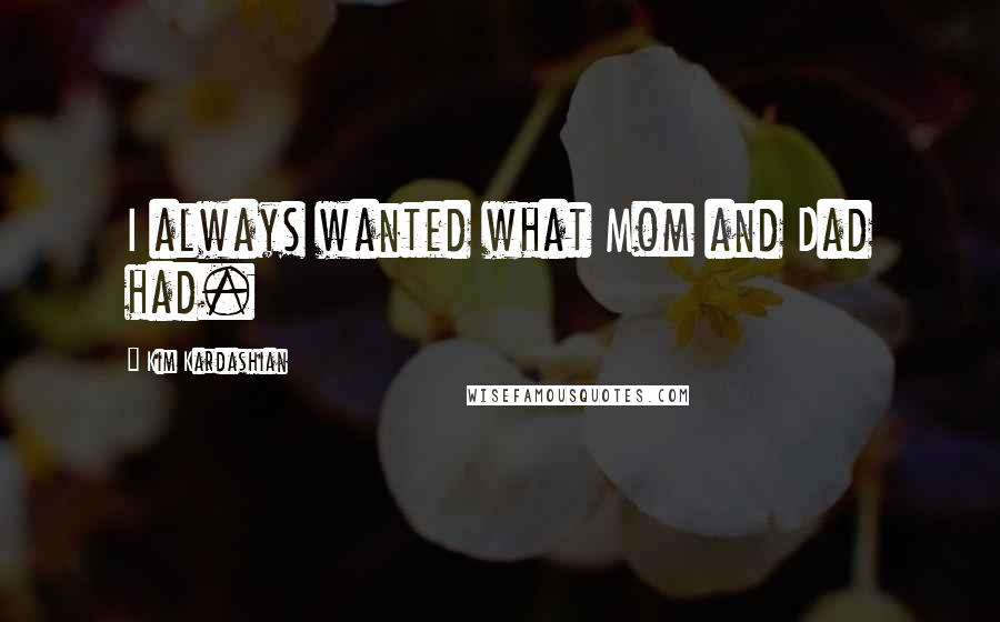 Kim Kardashian Quotes: I always wanted what Mom and Dad had.