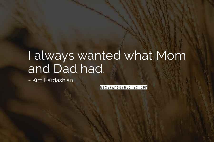 Kim Kardashian Quotes: I always wanted what Mom and Dad had.