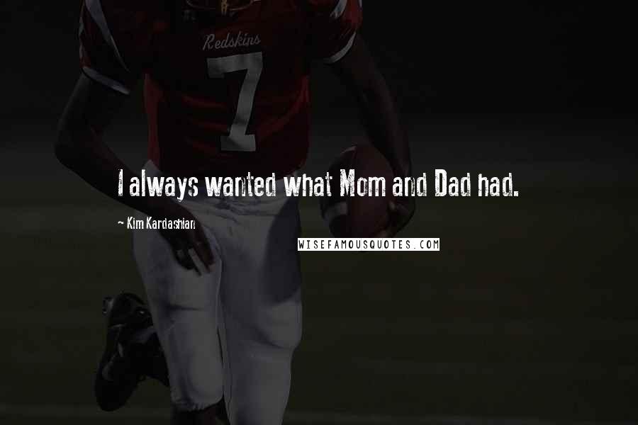 Kim Kardashian Quotes: I always wanted what Mom and Dad had.