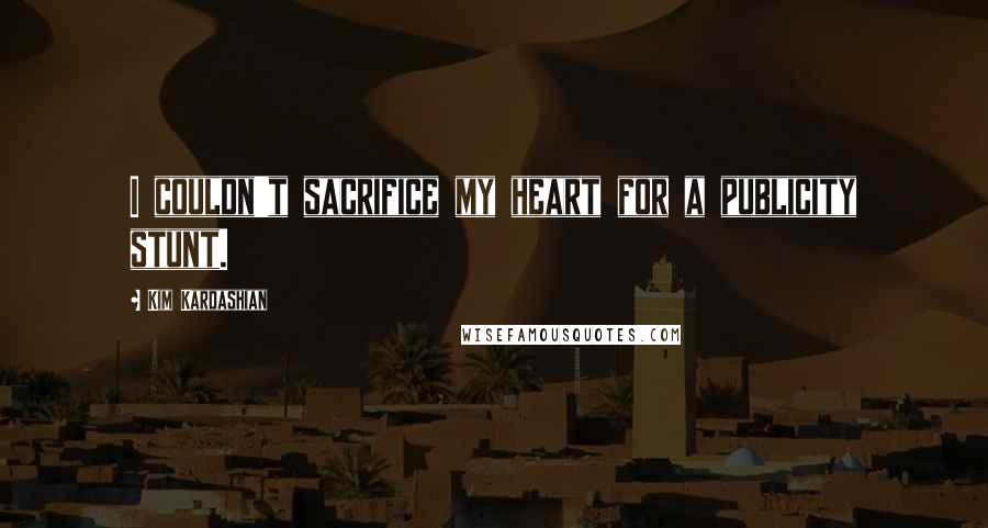 Kim Kardashian Quotes: I couldn't sacrifice my heart for a publicity stunt.