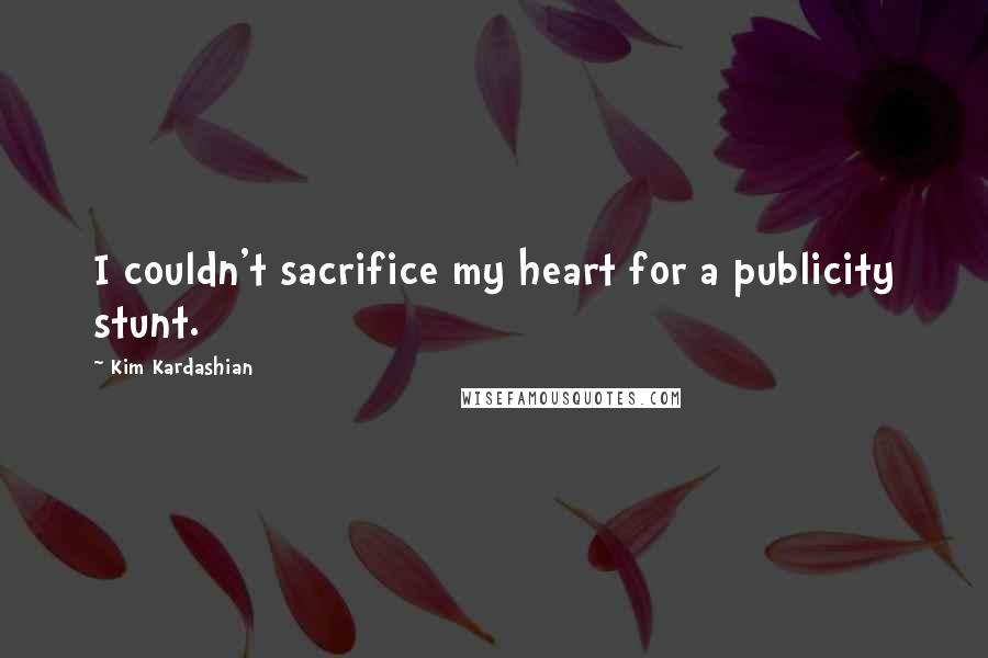 Kim Kardashian Quotes: I couldn't sacrifice my heart for a publicity stunt.