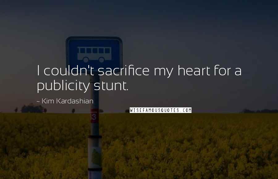 Kim Kardashian Quotes: I couldn't sacrifice my heart for a publicity stunt.