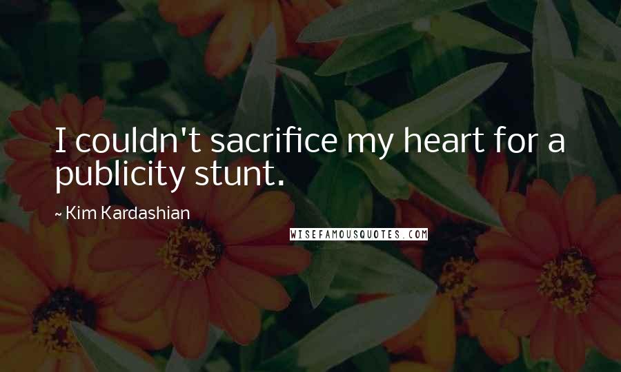 Kim Kardashian Quotes: I couldn't sacrifice my heart for a publicity stunt.