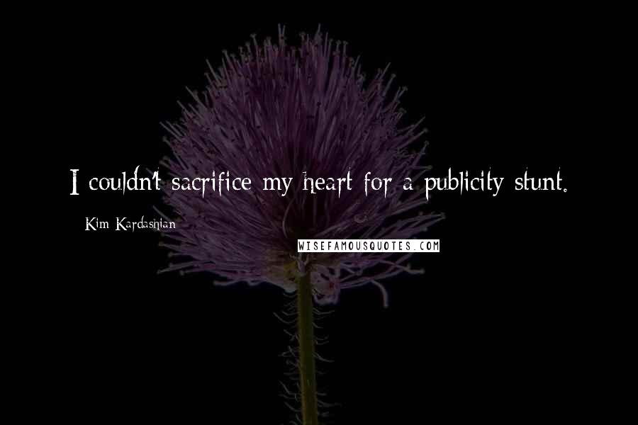 Kim Kardashian Quotes: I couldn't sacrifice my heart for a publicity stunt.