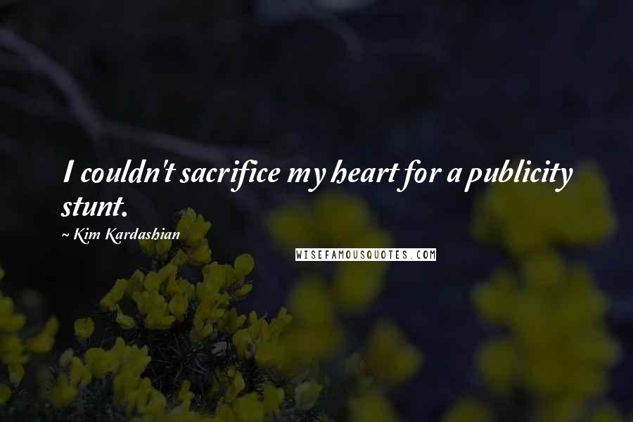 Kim Kardashian Quotes: I couldn't sacrifice my heart for a publicity stunt.