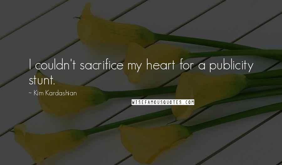 Kim Kardashian Quotes: I couldn't sacrifice my heart for a publicity stunt.