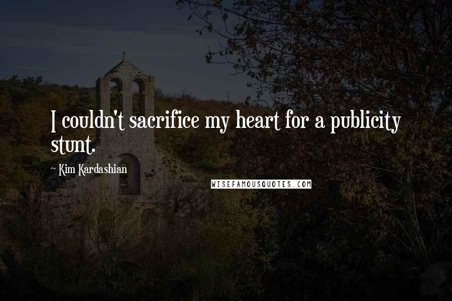 Kim Kardashian Quotes: I couldn't sacrifice my heart for a publicity stunt.