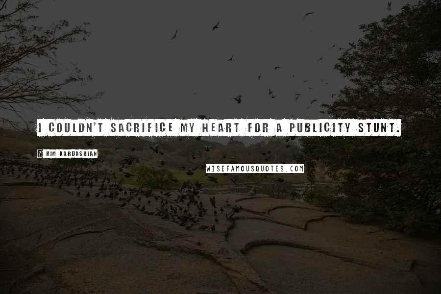Kim Kardashian Quotes: I couldn't sacrifice my heart for a publicity stunt.