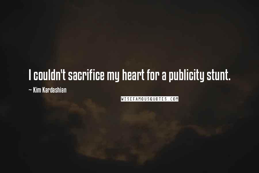 Kim Kardashian Quotes: I couldn't sacrifice my heart for a publicity stunt.