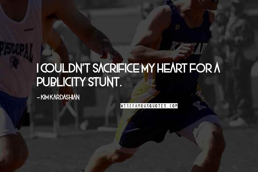 Kim Kardashian Quotes: I couldn't sacrifice my heart for a publicity stunt.