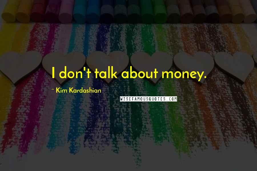 Kim Kardashian Quotes: I don't talk about money.