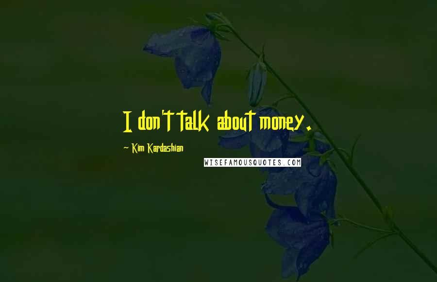 Kim Kardashian Quotes: I don't talk about money.