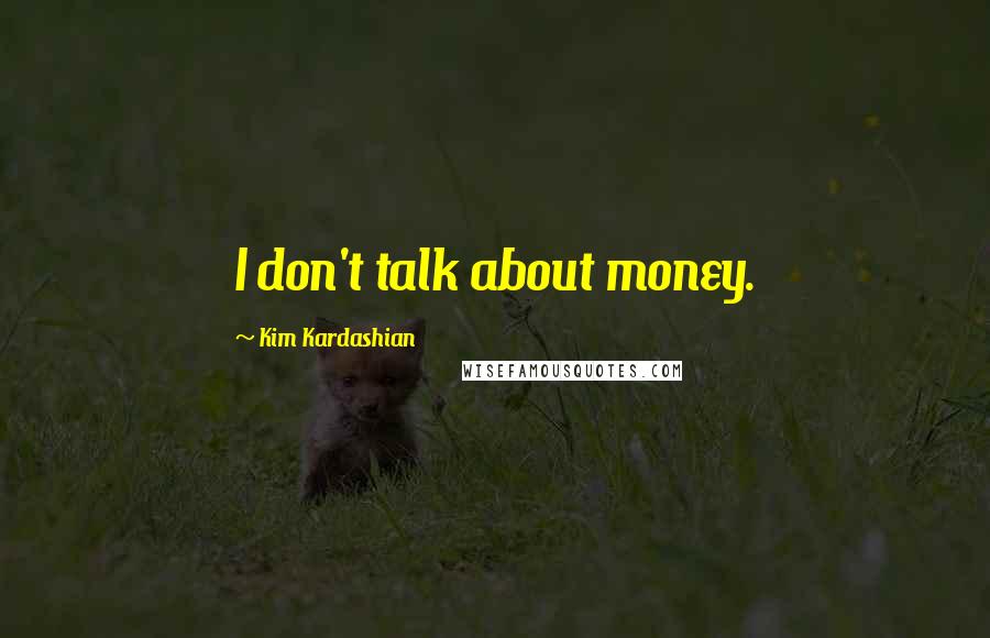 Kim Kardashian Quotes: I don't talk about money.