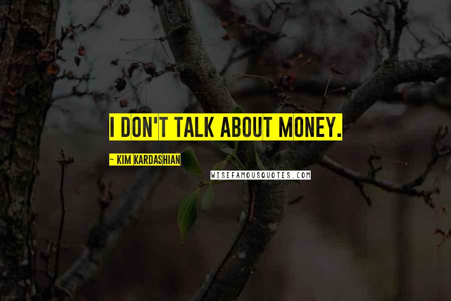 Kim Kardashian Quotes: I don't talk about money.