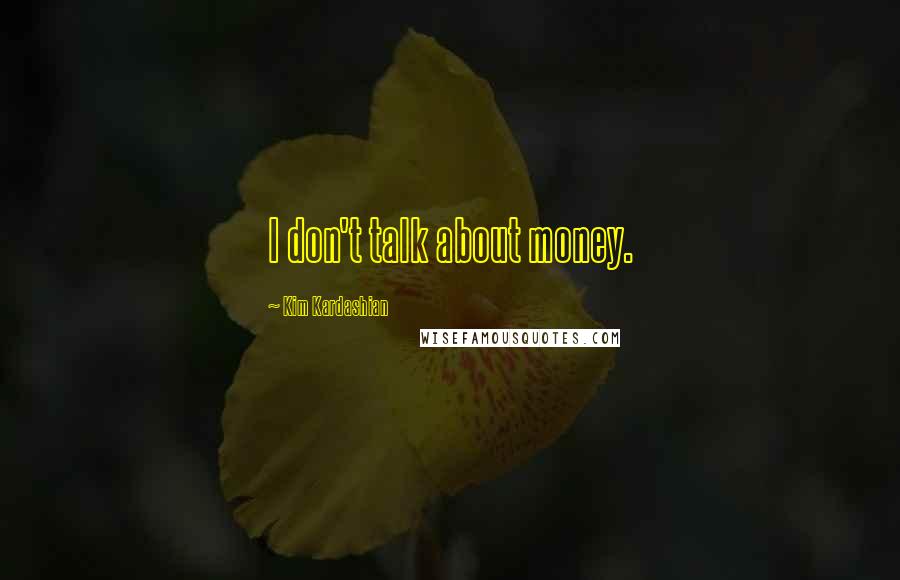 Kim Kardashian Quotes: I don't talk about money.