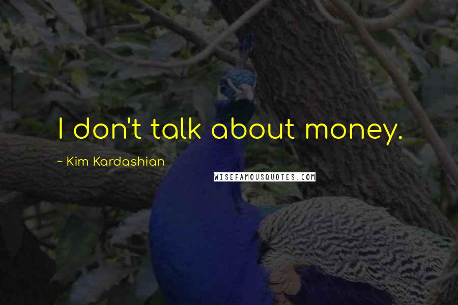 Kim Kardashian Quotes: I don't talk about money.