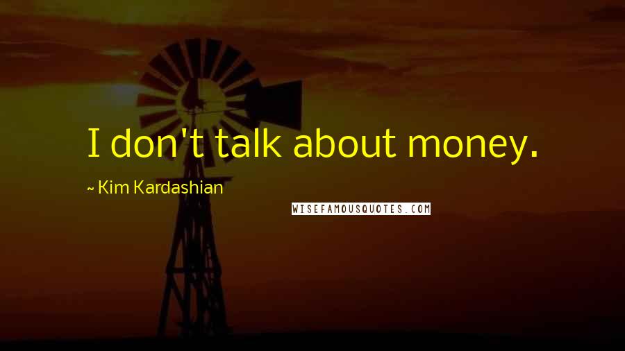 Kim Kardashian Quotes: I don't talk about money.